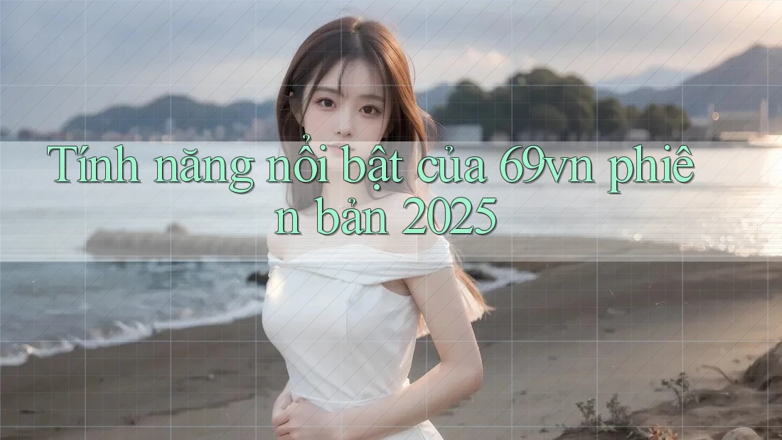 Tính năng nổi bật của 69vn phiên bản 2025