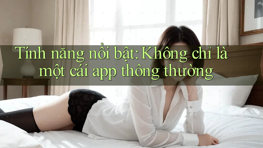Tính năng nổi bật: Không chỉ là một cái app thông thường