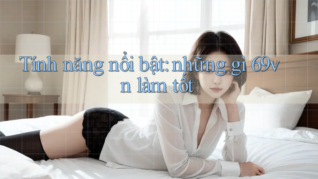 Tính năng nổi bật: những gì 69vn làm tốt