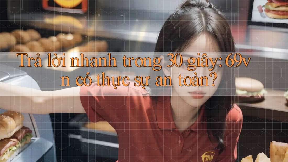 Trả lời nhanh trong 30 giây: 69vn có thực sự an toàn? Trả lời nhanh trong 30 giây: 69vn có thực sự an toàn?