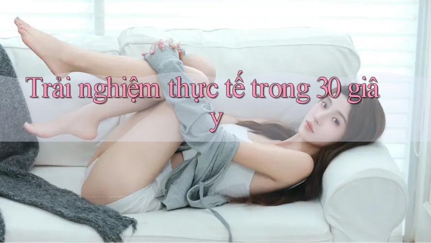 Trải nghiệm thực tế trong 30 giây