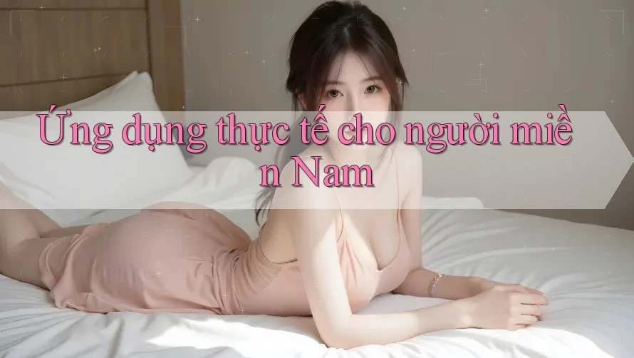 Ứng dụng thực tế cho người miền Nam