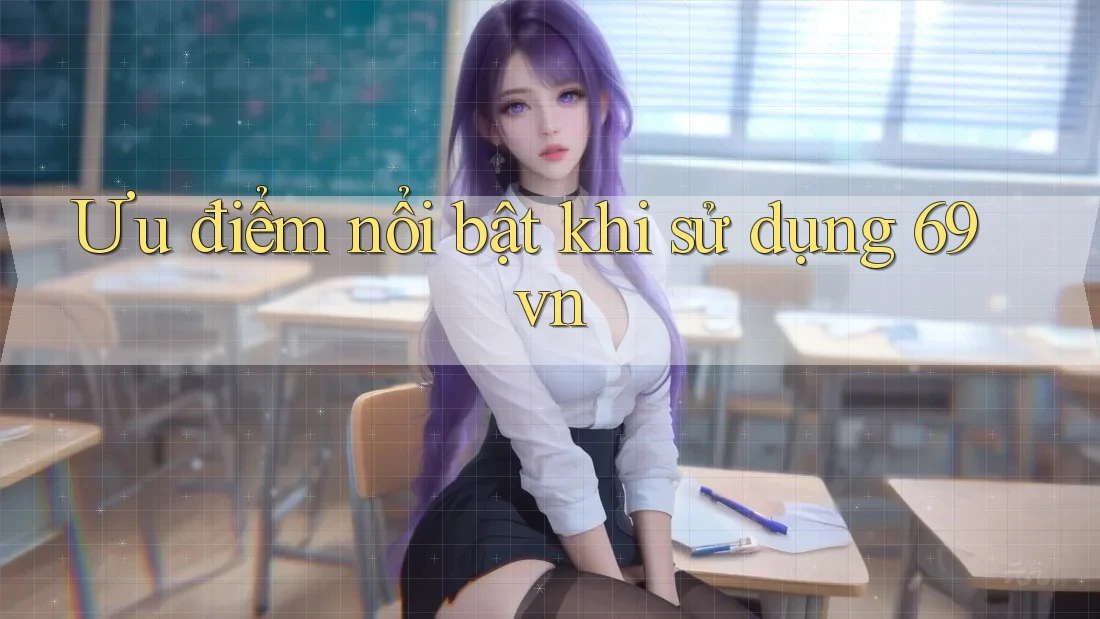 Ưu điểm nổi bật khi sử dụng 69vn Ưu điểm nổi bật khi sử dụng 69vn