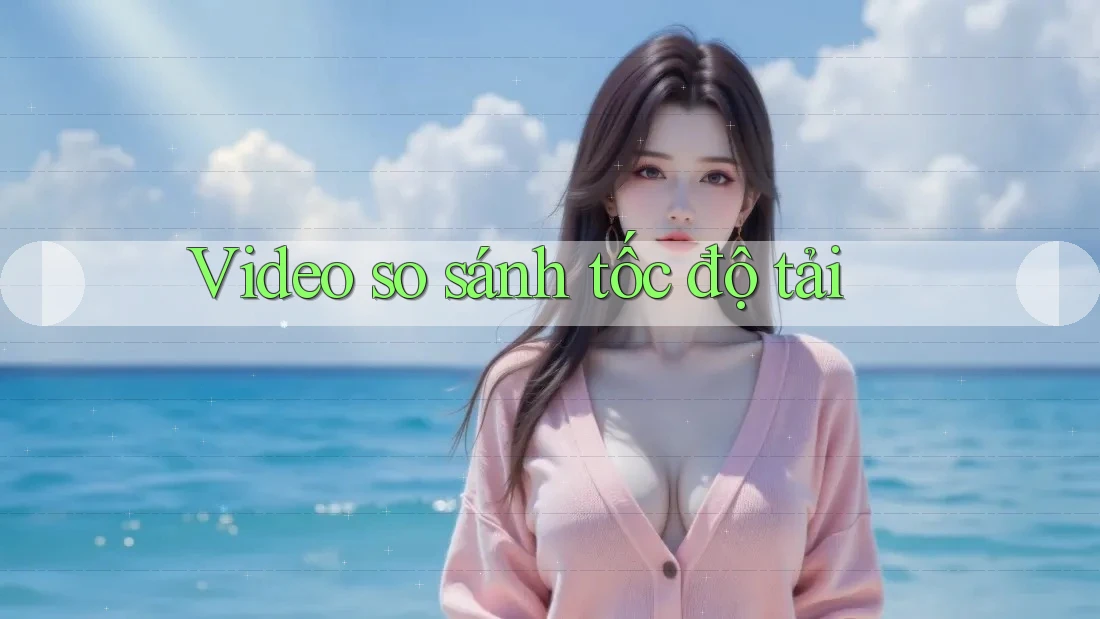 Video so sánh tốc độ tải
