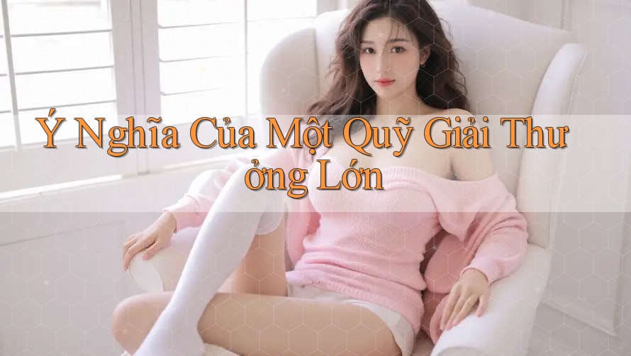 Ý Nghĩa Của Một Quỹ Giải Thưởng Lớn Ý Nghĩa Của Một Quỹ Giải Thưởng Lớn