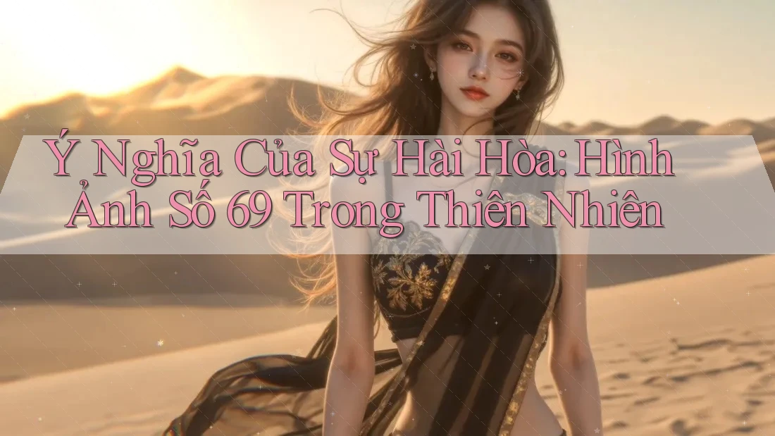 Ý Nghĩa Của Sự Hài Hòa: Hình Ảnh Số 69 Trong Thiên Nhiên